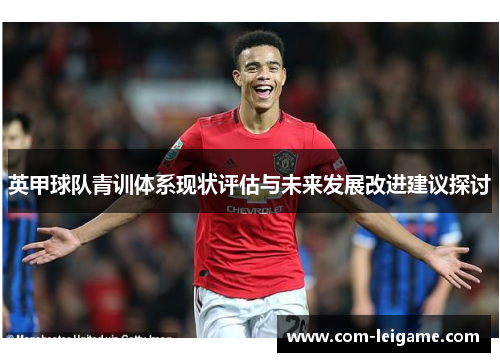 英甲球队青训体系现状评估与未来发展改进建议探讨