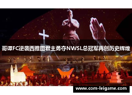 哥谭FC逆袭西雅图君主勇夺NWSL总冠军再创历史辉煌